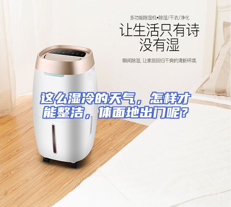 这么湿冷的天气，怎样才能整洁，体面地出门呢？