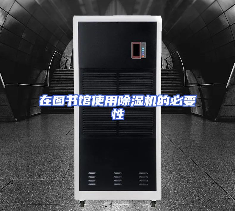 在图书馆使用除湿机的必要性
