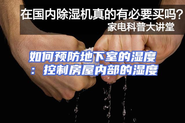 如何预防地下室的湿度：控制房屋内部的湿度
