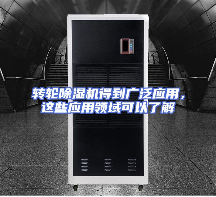 转轮除湿机得到广泛应用，这些应用领域可以了解