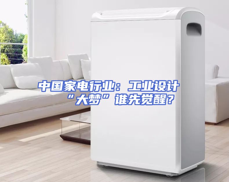 中国家电行业：工业设计“大梦”谁先觉醒？