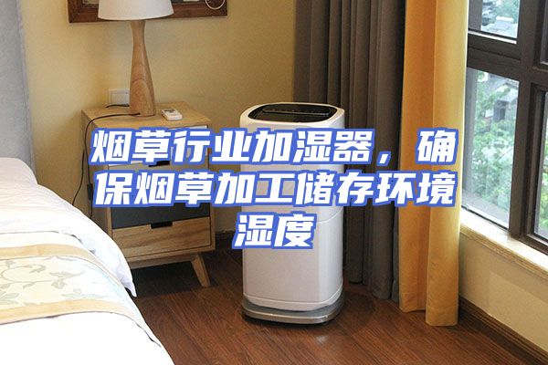 烟草行业加湿器，确保烟草加工储存环境湿度