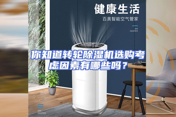 你知道转轮除湿机选购考虑因素有哪些吗？