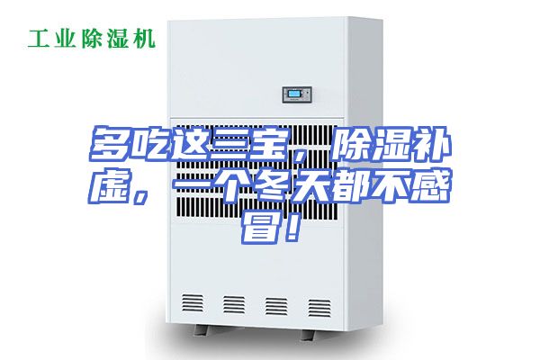 多吃这三宝，除湿补虚，一个冬天都不感冒！