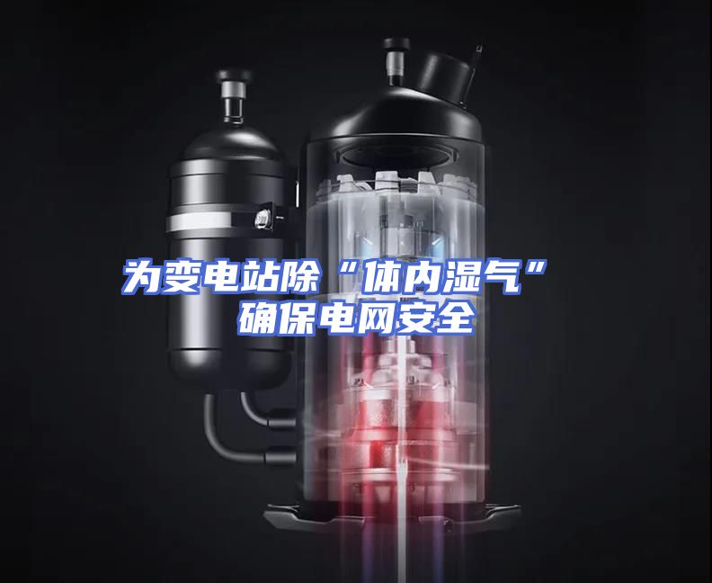为变电站除“体内湿气” 确保电网安全