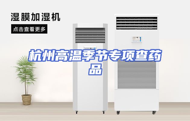 杭州高温季节专项查药品