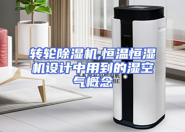 转轮除湿机,恒温恒湿机设计中用到的湿空气概念