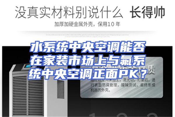 水系统中央空调能否在家装市场上与氟系统中央空调正面PK？