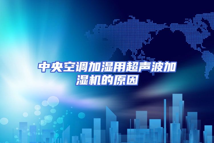 中央空调加湿用超声波加湿机的原因