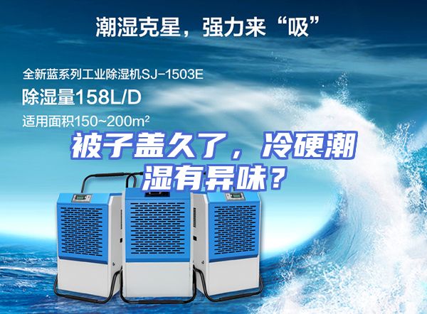被子盖久了，冷硬潮湿有异味？