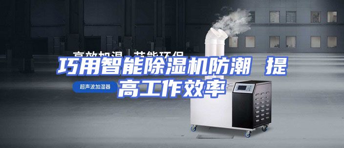 巧用智能除湿机防潮 提高工作效率