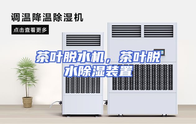 茶叶脱水机，茶叶脱水除湿装置