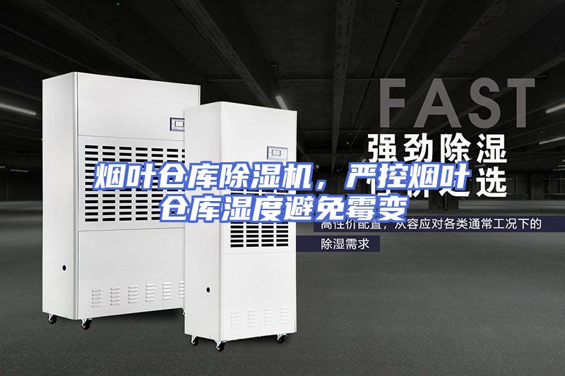 烟叶仓库除湿机，严控烟叶仓库湿度避免霉变