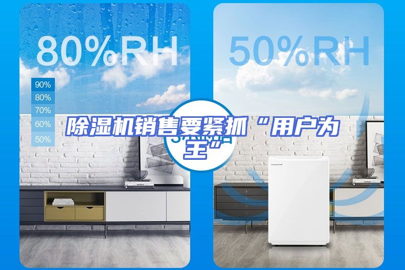除湿机销售要紧抓“用户为王”