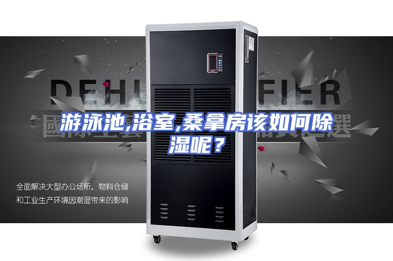 游泳池,浴室,桑拿房该如何除湿呢？