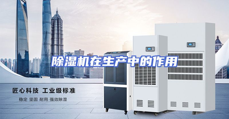 除湿机在生产中的作用