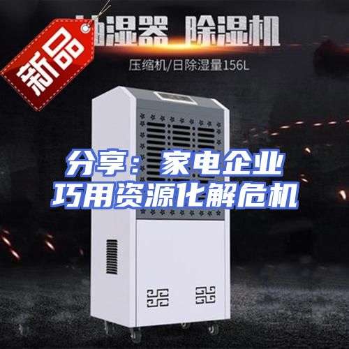 分享：家电企业巧用资源化解危机