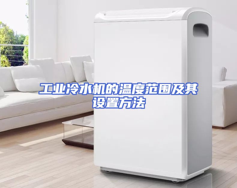 工业冷水机的温度范围及其设置方法