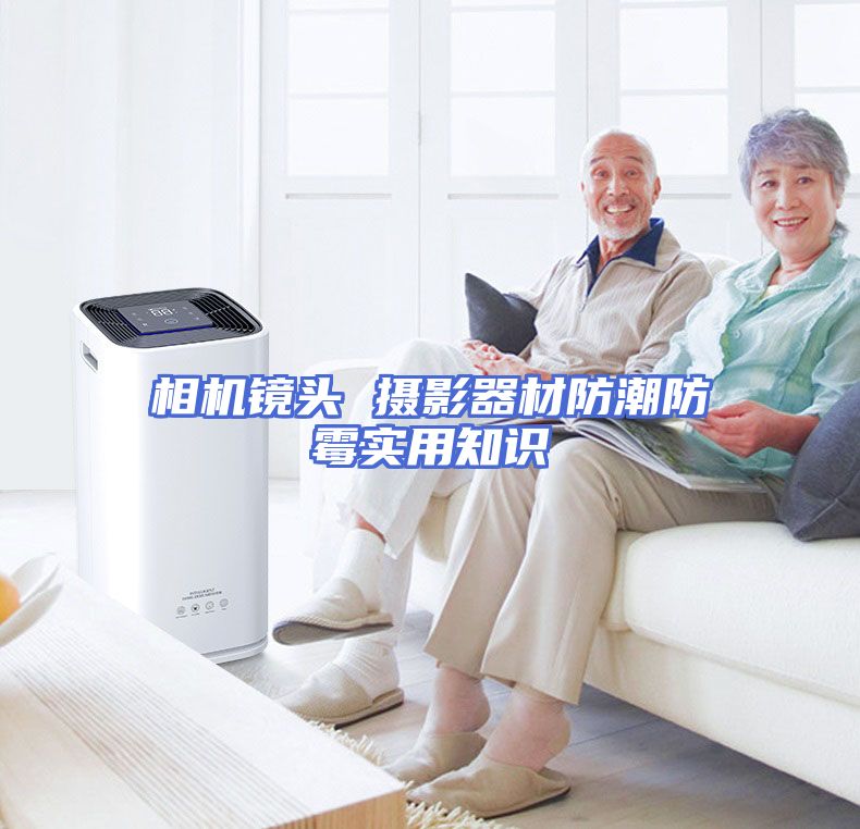 相机镜头 摄影器材防潮防霉实用知识