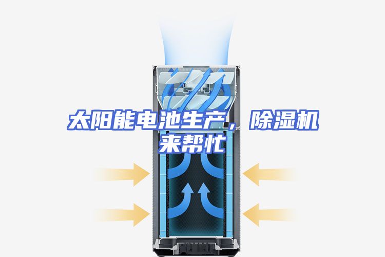 太阳能电池生产，除湿机来帮忙