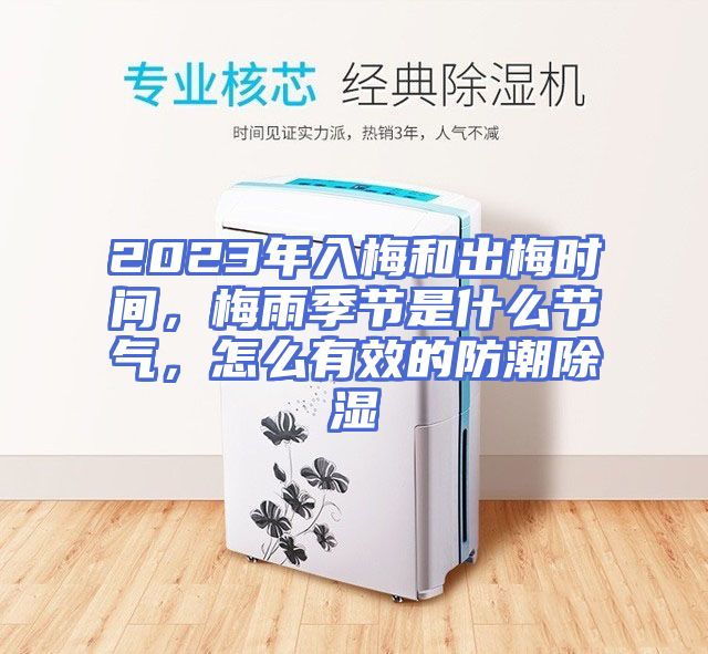 2023年入梅和出梅时间，梅雨季节是什么节气，怎么有效的防潮除湿