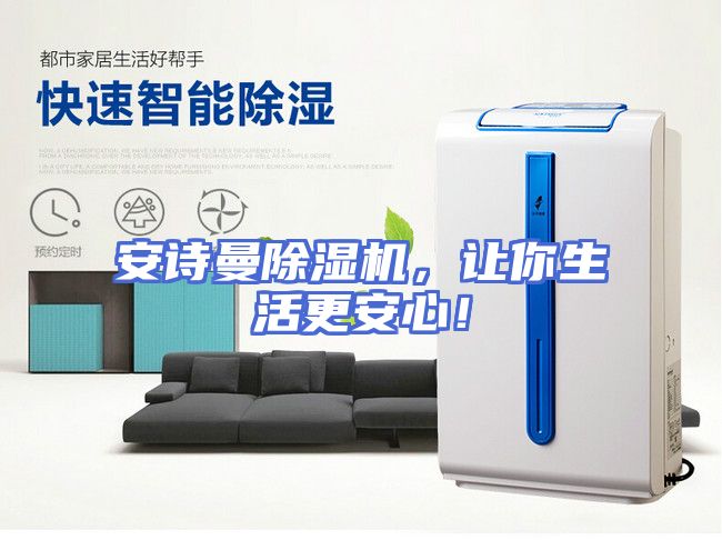 安诗曼除湿机，让你生活更安心！