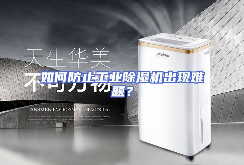如何防止工业除湿机出现难题？