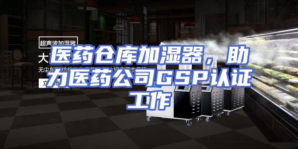 医药仓库加湿器，助力医药公司GSP认证工作