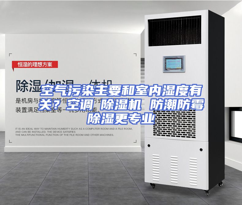空气污染主要和室内湿度有关？空调≠除湿机 防潮防霉除湿更专业