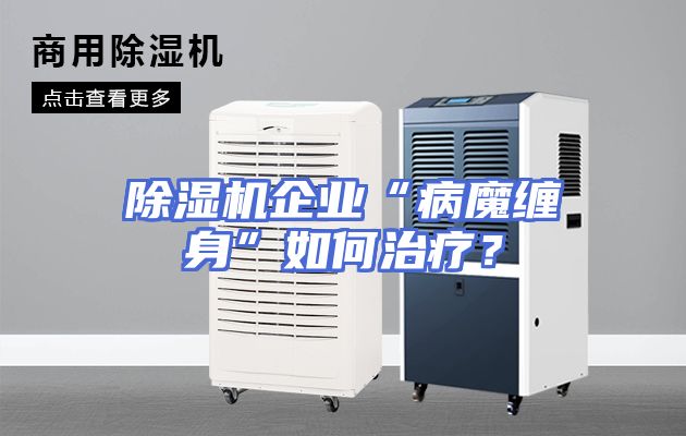 除湿机企业“病魔缠身”如何治疗？