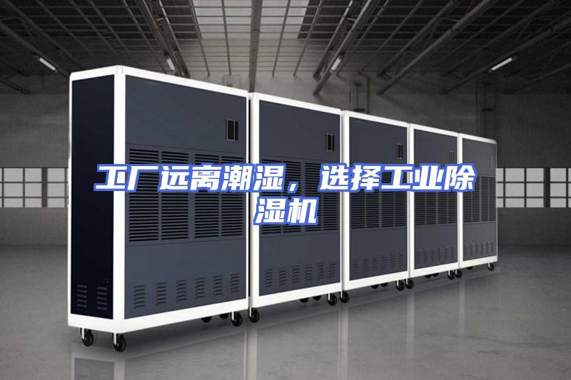 工厂远离潮湿，选择工业除湿机