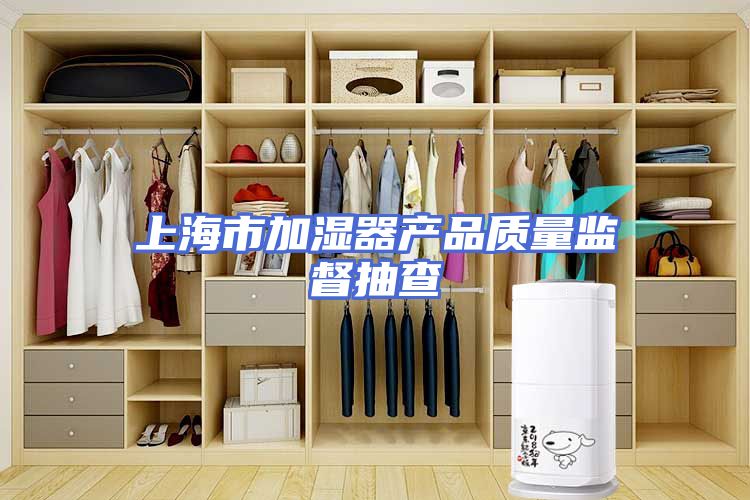 上海市加湿器产品质量监督抽查