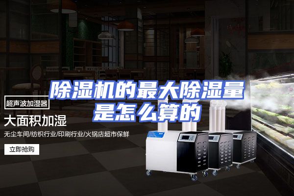 除湿机的最大除湿量是怎么算的