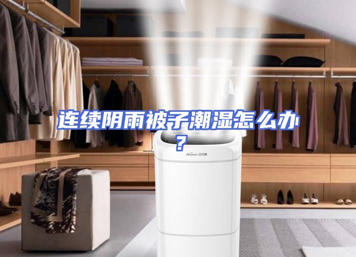连续阴雨被子潮湿怎么办？