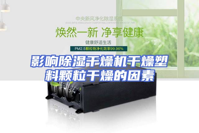 影响除湿干燥机干燥塑料颗粒干燥的因素