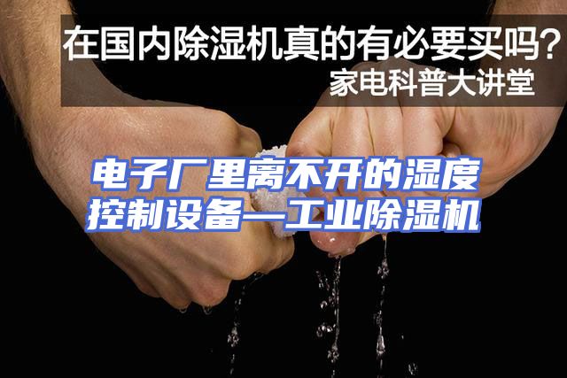 电子厂里离不开的湿度控制设备—工业除湿机