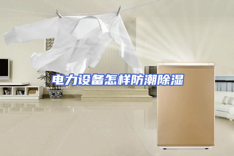 电力设备怎样防潮除湿