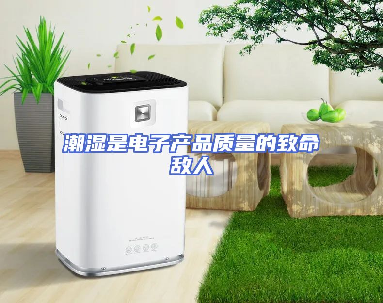 潮湿是电子产品质量的致命敌人