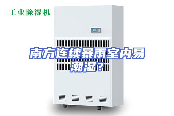 南方连续暴雨室内易潮湿？