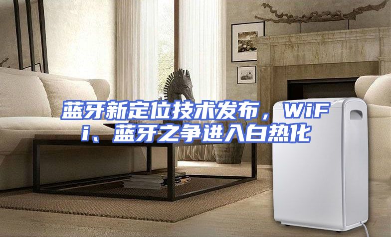 蓝牙新定位技术发布，WiFi、蓝牙之争进入白热化