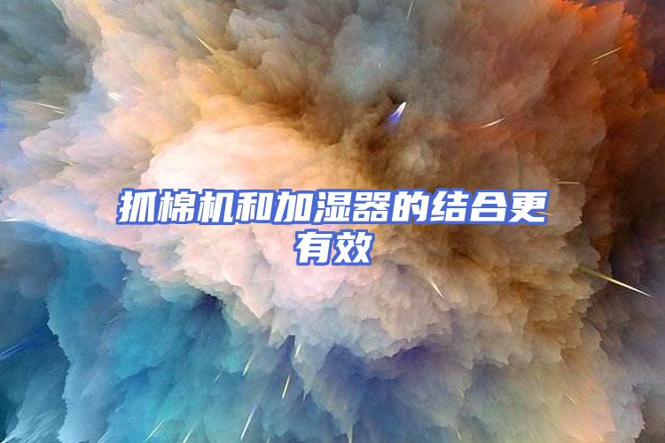 抓棉机和加湿器的结合更有效