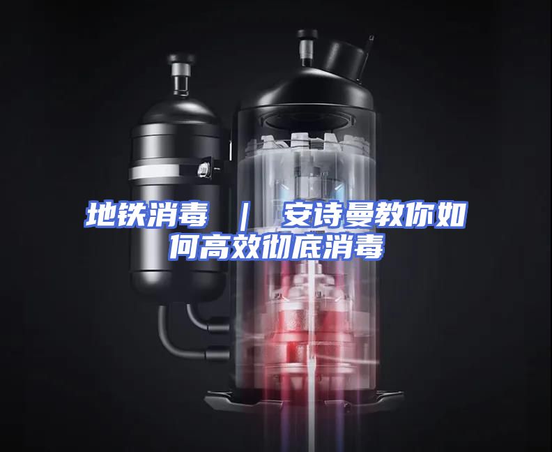 地铁消毒 ｜ 安诗曼教你如何高效彻底消毒