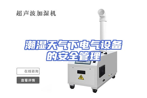 潮湿天气下电气设备的安全管理