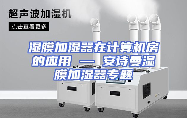 湿膜加湿器在计算机房的应用 — 安诗曼湿膜加湿器专题