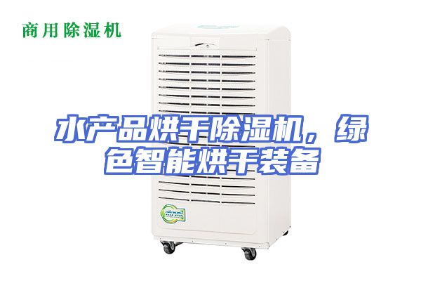 水产品烘干除湿机，绿色智能烘干装备