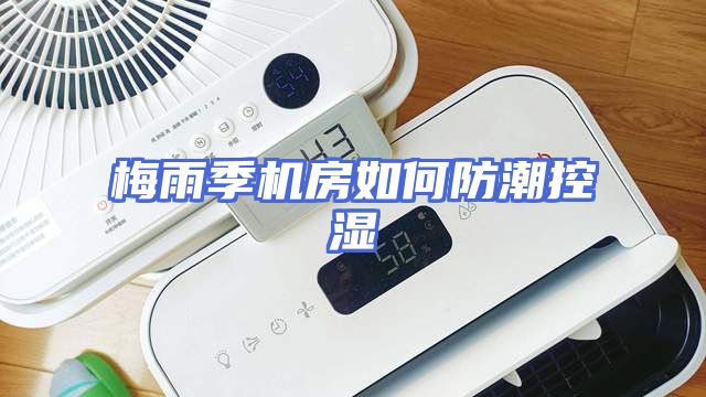 梅雨季机房如何防潮控湿