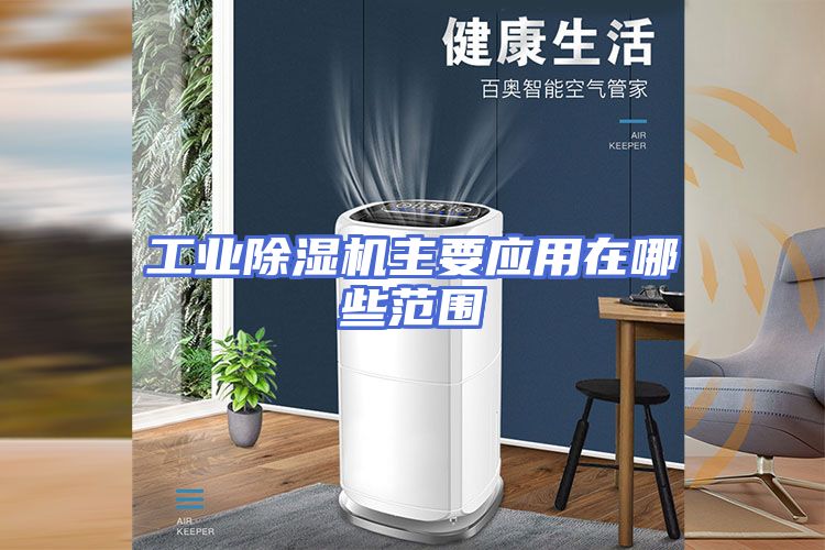工业除湿机主要应用在哪些范围