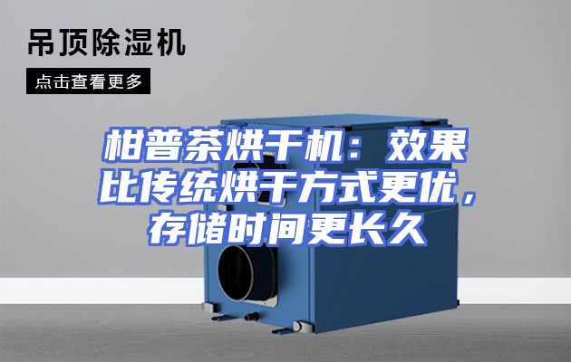 柑普茶烘干机：效果比传统烘干方式更优，存储时间更长久