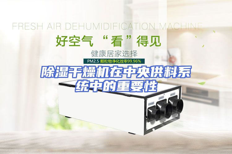 除湿干燥机在中央供料系统中的重要性