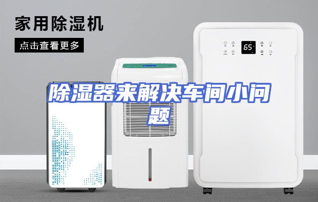 除湿器来解决车间小问题
